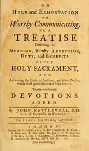 An help and exhortation to worthy communicating, or, A treatise describing the meaning, worthy reception, duty, and benefits of the Holy Sacrament and answering the doubts of conscience, and other reasons, which most generally detain men from it by John Kettlewell