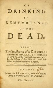 Cover of: Of drinking in remembrance of the dead: being the substance of a discourse deliver'd to the clergy of the Diocese of Cork on the fourth of November, 1713