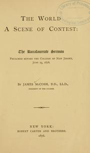 Cover of: The world a scene of contest: the Baccalaureate sermon, preached before the College of New Jersey, June 25, 1876.