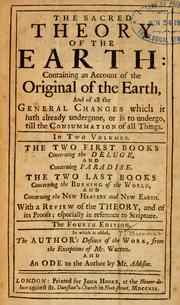 Cover of: The Sacred theory of the earth: containing an account of the original of the earth and of all the general changes which it hath already undergone, or is to undergo, till the consumation of all things.