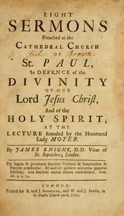 Cover of: Eight sermons preached at the Cathedral Church of St. Paul, in defence of the Divinity of our Lord Jesus Christ, and of the Holy Spirit by James Knight