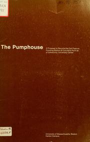 The pumphouse: a proposal to recycle the calf pasture pumping station at columbia point as a community/university center by University of Massachusetts at Boston.