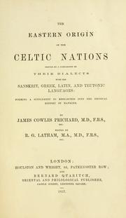 Cover of: The eastern origin of the Celtic nations proved by a comparison of their dialects with the Sanskrit, Greek, Latin, and Teutonic languages by Prichard, James Cowles
