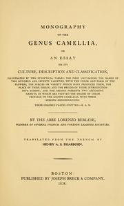 Cover of: Monography of the genus Camellia or: An essay on its culture, description and classification, illustrated by two synoptical tables: the first containing the names of two hundred and seventy varieties, with the color and form of the flowers, the species or variety which have produced them, the place of their origin, and the period of their introduction into Europe; and the second presents two ascending gamuts, in which are painted the shades of color peculiar to the known camellias,with their specific denominations.