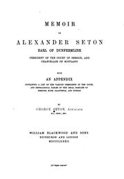 Cover of: Memoir of Alexander Seton: Earl of Dunfermline, President of the Court of Session, and Chancellor of Scotland, with an appendix containing a list of the various Presidents of the Court and genealogical tables of the legal families of Erskine, Hope, Dalrymple, and Dundas
