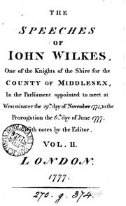 Cover of: The speeches of Iohn Wilkes, one of the knights of the shire for the county of Middlesex, in the Parliament appointed to meet at Westminster the 29.th day of November 1774, to the prorogation the 6.th day of June 1777 by John Wilkes