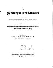 Cover of: A history of the chantries within the county palatine of Lancaster: being the reports of the royal commissioners of Henry VIII., Edward VI. and Queen Mary