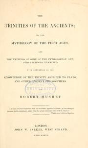 Cover of: The trinities of the ancients: or, The mythology of the first ages, and the writings of some of the Pythagorean and other schools, examined, with reference to the knowledge of the Trinity ascribed to Plato, and other ancient philosophers.