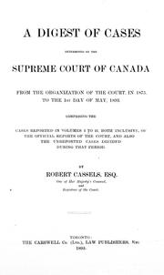 Cover of: A digest of cases: determined by the Supreme Court of Canada from the organization of the court, in 1875, to the 1st day of May, 1893 : comprising the cases reported in volumes 1 to 21, both inclusive, of the official reports of the court, and also the unreported cases decided during that period