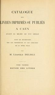 Cover of: Catalogue des livres imprimés ou publiés à Caen avant le milieu du 16e siècle by Léopold Delisle