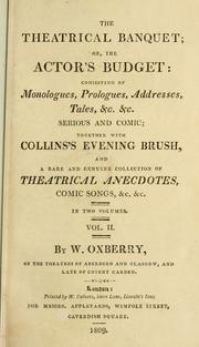 Cover of: The theatrical banquet: or, The actor's budget: consisting of monologues, prologues, addresses, tales, &c. &c. serious and comic; together with Collins's Evening brush, and a rare and genuine collection of theatrical anecdotes, comic songs, &c. &c.  In two volumes ...