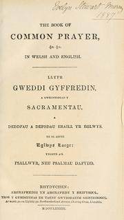 Cover of: book of common prayer, &c. &c. in Welsh and English =: Llyfr gweddi gyffredin, a gweinyddiad y sacramentau, a deddfau a defodau eraill yr eglwys, yn ol arfer Eglwys Loegr : ynghyd a'r Psallwyr, neu Psalmau Dafydd.