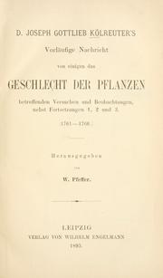 Cover of: D. Joesph Gottlieb Kölreuter's Vorläufige nachricht von einigen das geschlecht der pflanzen betreffenden versuchen und beobachtungen, nebst fortsetzungen 1, 2, und 3 (1761-1766) by Joesph Gottlieb Kölreuter