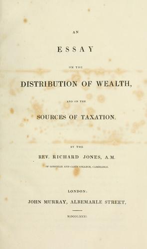 An essay on the distribution of wealth and on the sources of taxation. By the Rev. Richard Jones ... by Jones, Richard