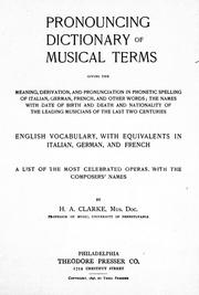 Cover of: Pronouncing dictionary of musical terms: giving the meaning, derivation and pronunciation in phonetic spelling of Italian, German, French and other words; the names with date of birth and death and nationality of the leading musicians of the last two centuries : English vocabulary, with equivalents in Italian, German, and French : a list of the most celebrated operas with the composers' names