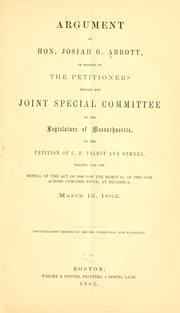 Cover of: Argument of Hon. Josiah G. Abbott: in behalf of the petitioners before the Joint special committee of the legislature of Massachusetts, on the petition of C.P. Talbot and others, praying for the repeal of the act of 1860 for the removal of the dam across Concord River, at Billerica, March 13, 1862.