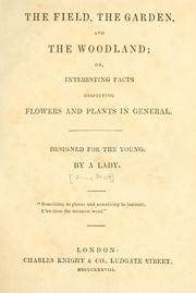 Cover of: The field, the garden and the woodland, or, Interesting facts respecting flowers and plants in general