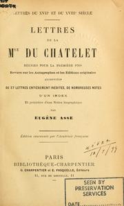 Cover of: Lettres de la mse du Châtelet, réunies pour la premìere fois.: Revues sur les autographes et les éditions originales; augmentées de 37 lettres entìerement inédites, de nombreuses notes, d'un index, et précédées d'une notice biographique par Eugene Asse.