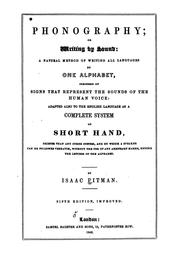 Cover of: Phonography, or, writing by sound: a natural method of writing all languages by one alphabet, composed of signs that represent the sounds of the human voice: adapted also to the English language as a complete system of short hand, briefer than any other system, and by which a speaker can be followed verbatim, without the use of arbitrary marks