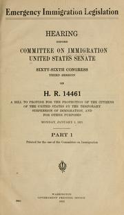 Cover of: Emergency immigration legislation.: Hearing[s] before Committee on immigration, United States Senate, Sixty-sixth Congress, third session, on H.R. 14461, a bill to provide for the protection of the citizens of the United States by the temporary suspension of immigration, and for other purposes ...