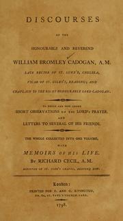 Cover of: Discourses of the Honourable and Reverend William Bromley Cadogan, A.M., late Rector of St. Luke's Chelsea ...: to which are now added Short observations on the Lord's Prayer, and letters to several of his friends ...
