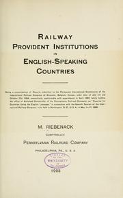 Cover of: Railway provident institutions in English-speaking countries: being a consolidation of reports submitted to the Permanent International Commission of the International Railway Congress at Brussels, Belgium, Europe, under date of July 1st and October 22d, 1904, respectively, conformably with appointment in April, 1902 (while holding the office of assistant comptroller of the Pennsylvania Railroad Company), as "reporter for countries using the English language," in connection with the seventh session of the International Railway Congress, to be held in Washington, D. C., United States, in May 3-13, 1905.