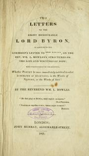 Cover of: Two letters to the Right Honorable Lord Byron, in answer to his Lordship's letter to ... .... on the Rev. Wm. L. Bowles's strictures on the life and writings of Pope: more particularly on the question, whether poetry be more immediately indebted to what is sublime or beautiful in the works of nature, or the works of art?