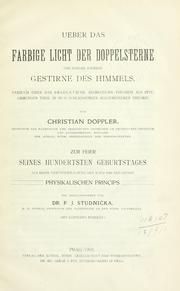 Cover of: Ueber das farbige Licht der Doppelsterne und einiger anderer Gestirne des Himmels.: Versuch einer das Bradley'sche Aberrationstheorem als integrirenden Theil in sich schliessenden allgemeineren Theorie.  Zur Feier seines hundertsten Geburtstages als erste Veröffentlichung des nach ihm benannten physikalischen Princips.  Neu hrsg. von F.J. Studnicka.