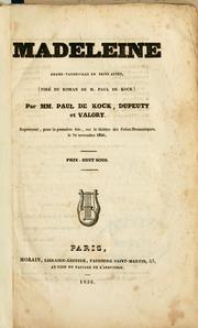 Cover of: Madeleine, drame-vaudeville en trois actes, tiré du roman de M. Paul de Kock par MM. Paul de Kock, Dupeuty et Valory.: Représenté, pour la première fois, sur le théatre des Folies-Dramatiques, le 30 novembre 1836.