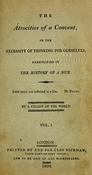 Cover of: atrocities of a convent, or, The necessity of thinking for ourselves: exemplified in the history of a nun