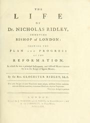 Cover of: The life of Dr. Nicholas Ridley: sometime Bishop of London, shewing the plan and progress of the Reformation in which he was a principal instrument and suffered martyrdom for it in the reign of Queen Mary.