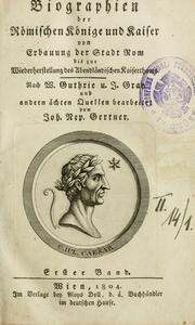 Cover of: Biographien der römischen Könige und Kaiser von Erbauung der Stadt Rom bis zur Wiederherstellung des Abendländischen Kaiserthums.: Nach W. Guthrie u.J. Gray und andern achten Quellen bearb. von Joh. Nep. Gertner.