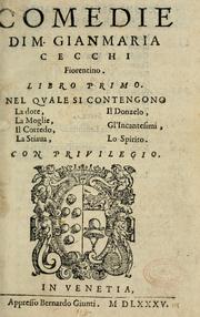 Cover of: Comedie di M. Gianmaria Cecchi, Fiorentino: Libro primo. Nel quale si contengono, La dote; La moglie; Il corredo; La stiaua; Il donzello; Gl'incantesimi; Lo spirito ...