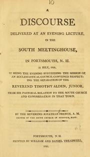 Cover of: A discourse delivered at an evening lecture, in the South Meetinghouse, in Portsmouth, N.H. 21 July, 1805: it being the evening succeeding the session of an ecclesiastical council convened respecting the separation of the Reverend Timothy Alden, Junior, from his pastoral relation to the south church and congregation in that town ...