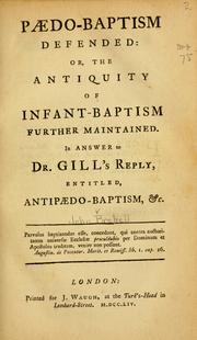 Cover of: Paedo-baptism defended: or, The antiquity of infant-baptism further maintained in answer to Dr. Gill's reply, entitled, Antipaedo-baptism, &c.