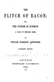 Cover of: The Flitch of Bacon: Or, The Custom of Dunmow : a Tale of English Home by William Harrison Ainsworth
