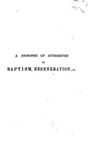 A Synopsis of the Doctrine of Baptism, Regeneration, Conversion, Etc.: And ... by James Anthony Wickham , Hill Dawe Wickham