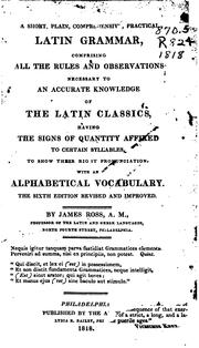 A Short, Plain, Comprehensive, Practical Latin Grammar, Comprising All the Rules and .. by James Ross