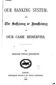 Cover of: Our Banking System: And the Sufficiency Or Insufficiency of Our Cash Reserves by Bernard Tindal Bosanquet, Bernard Tindal Bosanquet