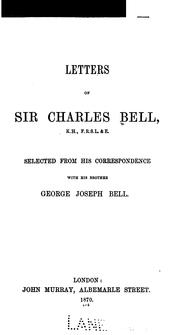 Cover of: Letters of Sir Charles Bell, K.H., F.R.S.L. & E.: Selected from His Correspondence with His ...
