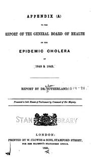 Cover of: Report of the General Board of Health on the epidemic cholera of 1848 & 1849 /by Sutherland