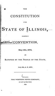 Cover of: The Constitution of the State of Illinois: As Adopted in Convention, May 13, 1870, and Ratified ...
