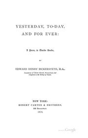 Cover of: Yesterday, Today, and for Ever: A Poem, in Twelve Books by Bickersteth, Edward Henry