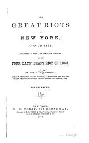 Cover of: The Great Riots of New York, 1712 to 1873: Including a Full and Complete Account of the Four ... by Joel Tyler Headley, Juan Pablo Lasterra Antuñano, Joel Tyler Headley