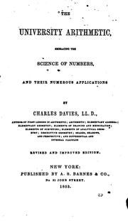 Cover of: The University Arithmetic: Embracing the Science of Numbers, and Their Numerous Applications by Charles Davies, Charles Davies