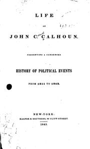 Cover of: Life of John C. Calhoun: Presenting a Condensed History of Political Events from 1811 to 1843 by Calhoun, John C., R. M. T. Hunter