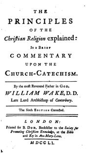 Cover of: The principles of the Christian religion explained: in a brief commentary upon the Church-catechism by William Wake