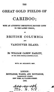 Cover of: The great gold fields of Cariboo; with an authentic description of British Columbia and ... by William Carew Hazlitt