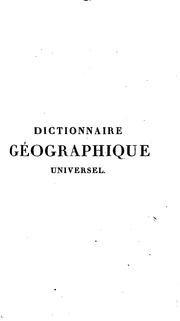 Dictionnaire géographique universel: contenant la description de tous les lieux du globe ... by No name