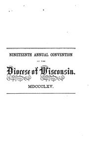 Cover of: Nineteenth Annual Convention of the Protestant Episcopal Church in the Diocese of Wisconsin